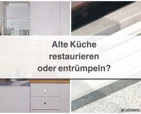 Alte Küche restaurieren oder entrümpeln und neu kaufen?